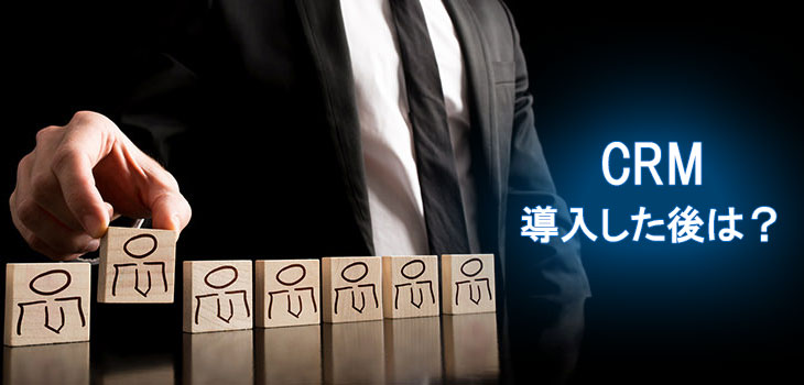 「CRM」を導入した後にまずやること