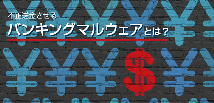 不正送金させるバンキングマルウェアとは?