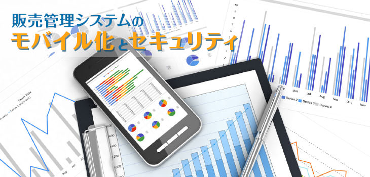 販売管理システムのモバイル化とセキュリティ