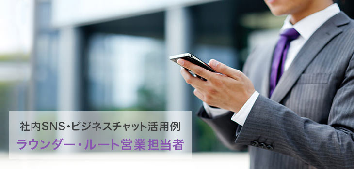 社内SNS活用例 ラウンダー・ルート営業担当者