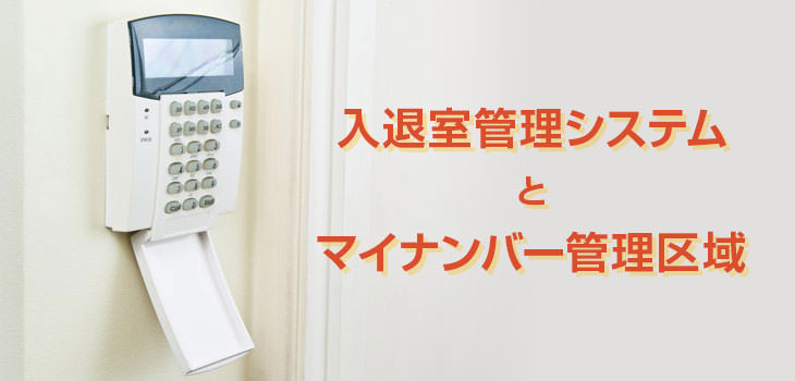 入退室管理システムとマイナンバー管理区域