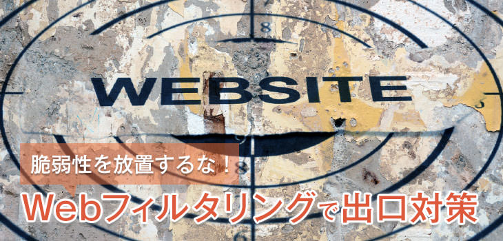 脆弱性を放置するな! Webフィルタリングで出口対策