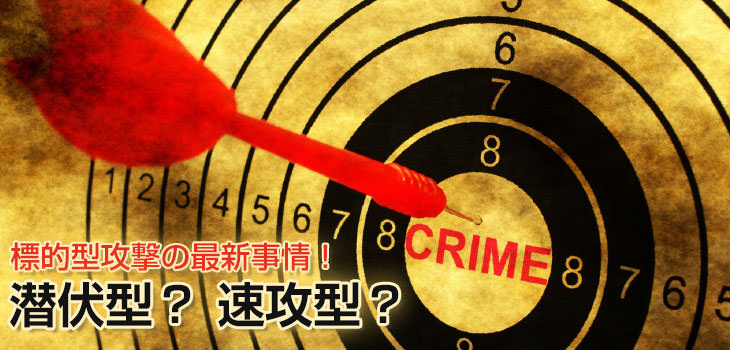 標的型攻撃の最新事情! 潜伏型? 速攻型?