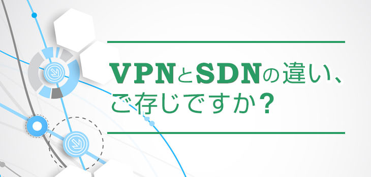 VPNとSDNの違い、ご存じですか?