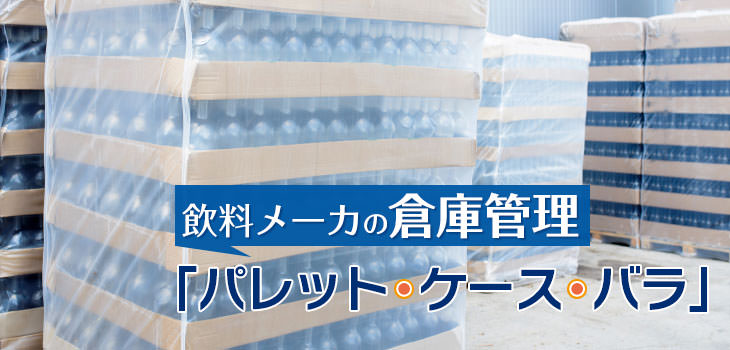 飲料メーカーの倉庫管理「パレット・ケース・バラ」